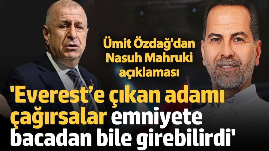 Ümit Özdağ'dan Nasuh Mahruki açıklaması: 'Everest’e çıkan adamı çağırsalar emniyete bacadan bile girebilirdi'