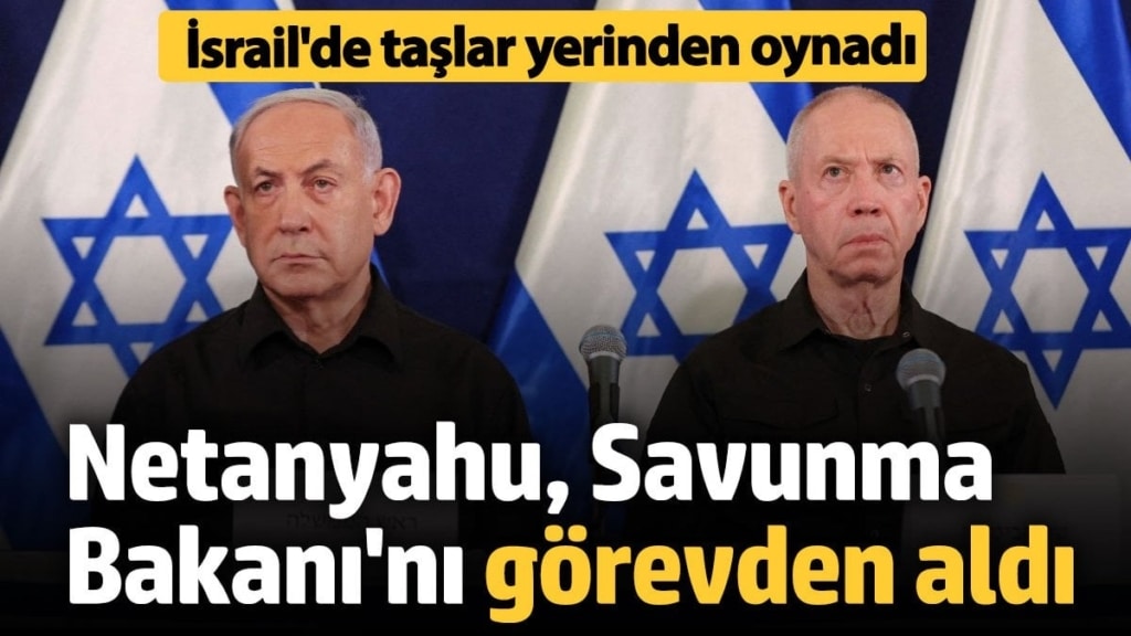 Netanyahu, İsrail Savunma Bakanı Gallant’ı görevinden aldı