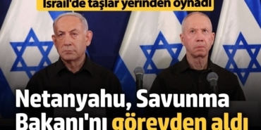 Netanyahu, İsrail Savunma Bakanı Gallant’ı görevinden aldı