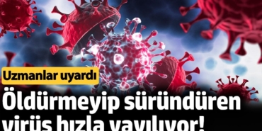 Öldürmeyip süründüren virüs hızla yayılıyor! Uzmanlar uyardı