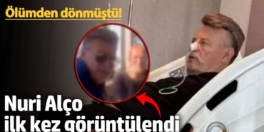 Ölümden dönmüştü!  Nuri Alço ilk kez görüntülendi