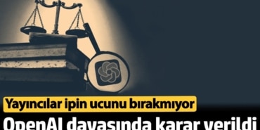OpenAI davasında karar açıklandı: Yayıncılar ipin ucunu bırakmıyor