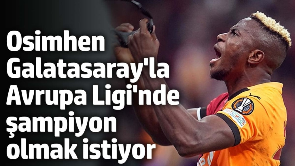 Victor Osimhen, Galatasaray'la Avrupa Ligi'nde şampiyon olmak istiyor