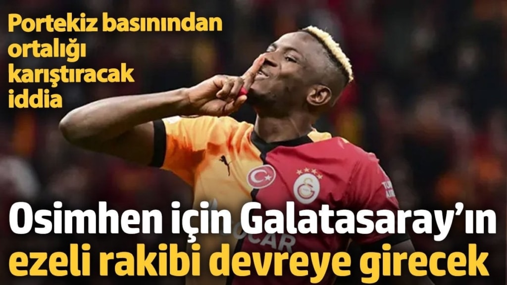 Osimhen için Galatasaray’ın ezeli rakibi devreye girecek. Portekiz basınından ortalığı karıştıracak iddia
