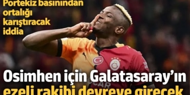 Osimhen için Galatasaray’ın ezeli rakibi devreye girecek. Portekiz basınından ortalığı karıştıracak iddia