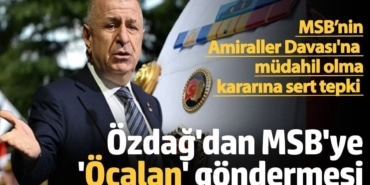 Ümit Özdağ’dan MSB’nin Amiraller Davası'na müdahil olma kararına sert tepki