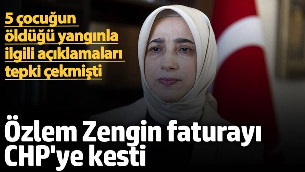 Özlem Zengin faturayı CHP'li belediyeye kesti. 5 çocuğun öldüğü yangınla ilgili açıklamaları tepki çekmişti