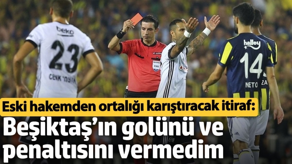 Eski hakemden ortalığı karıştıracak itiraf: Beşiktaş’ın Fenerbahçe’ye karşı golünü ve penaltısını vermedim
