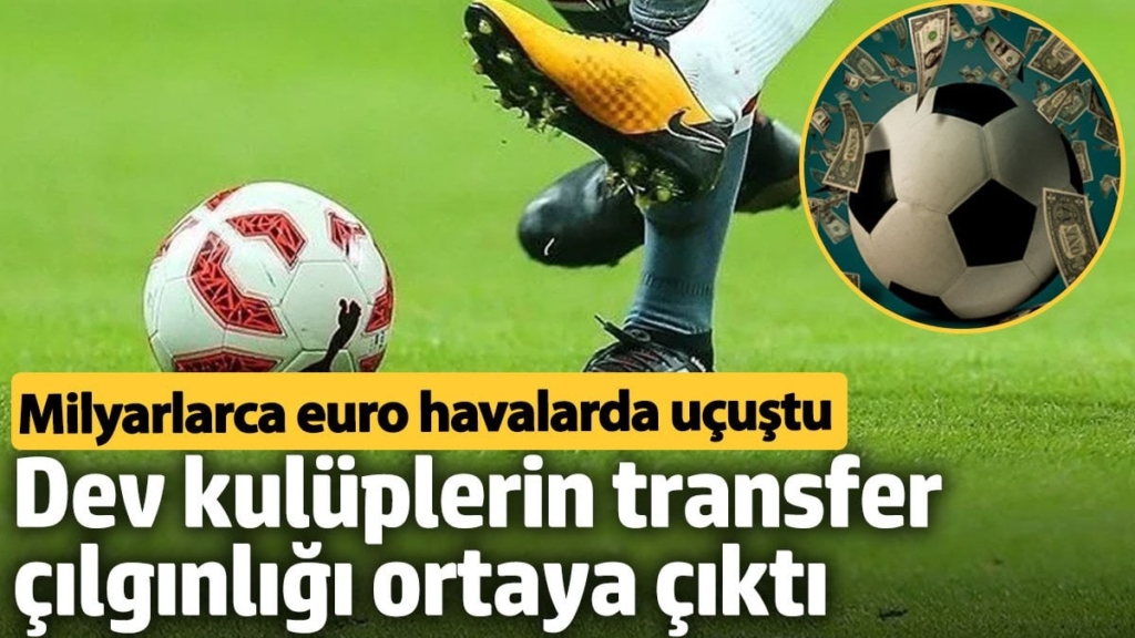 Dev kulüplerin transfer çılgınlığı ortaya çıktı. Milyarlarca euro havalarda uçuştu
