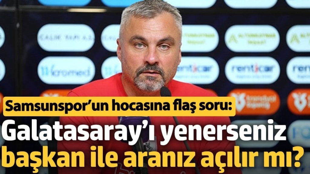 Samsunspor’un hocasına flaş soru: Galatasaray’ı yenerseniz başkan ile aranız açılır mı?