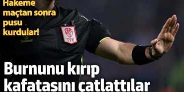 Hakeme maçtan sonra pusu kurdular! Burnunu kırıp, kafatasını çatlattılar