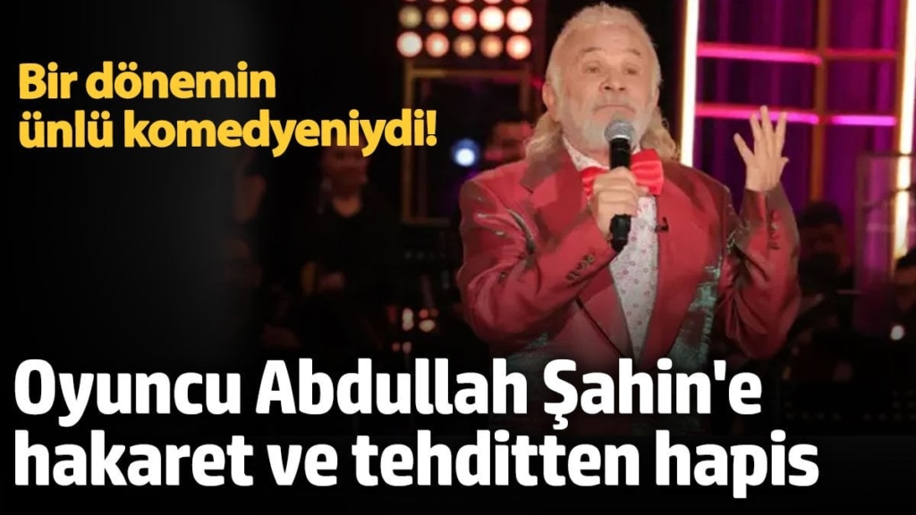 Bir dönemin ünlü komedyeniydi!  Oyuncu Abdullah Şahin'e doktora hakaret ve tehditten hapis
