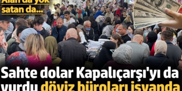 Sahte dolar Kapalıçarşı'yı da vurdu döviz büroları isyanda. Alan da yok satan da...
