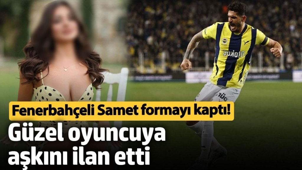 Fenerbahçeli Samet Akaydın formayı kaptı!   Güzel oyuncuya aşkını ilan etti