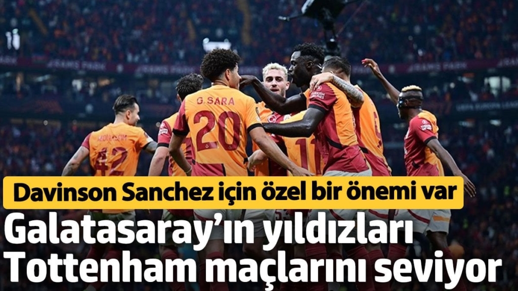 Galatasaray’ın yıldızları Tottenham maçlarını seviyor. Davinson Sanchez için özel bir önemi var