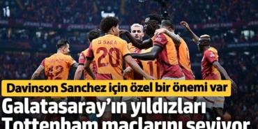 Galatasaray’ın yıldızları Tottenham maçlarını seviyor. Davinson Sanchez için özel bir önemi var