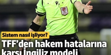 TFF’den hakem hatalarına karşı İngiliz modeli. Sistem nasıl işliyor?