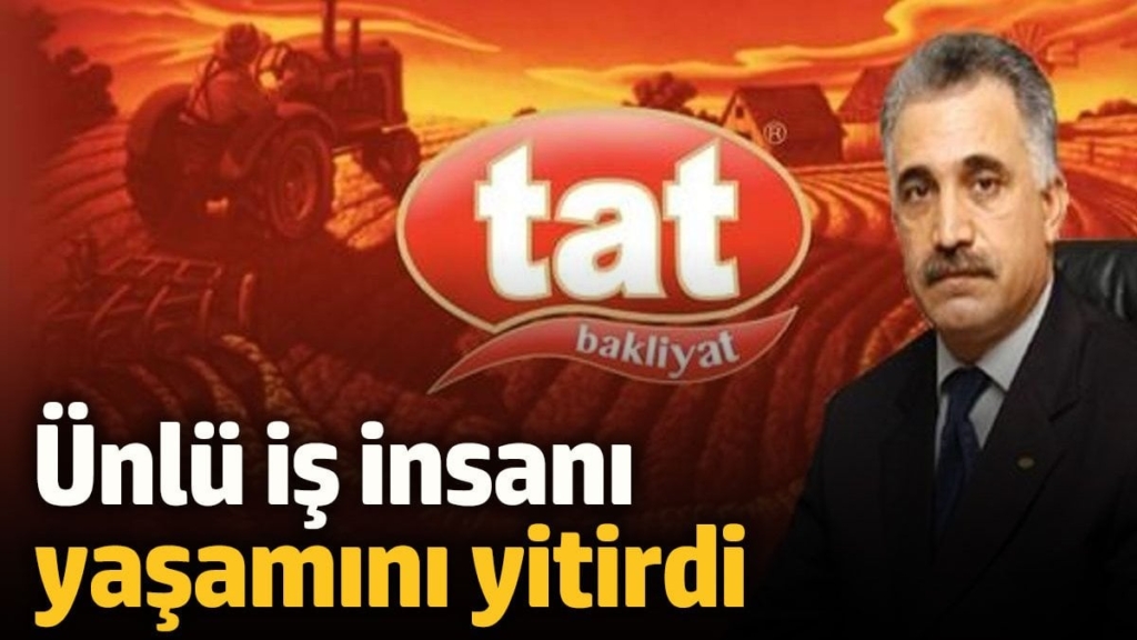 TAT Gıda'nın sahibi Şerafettin Memiş yaşamını yitirdi