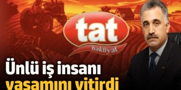 TAT Gıda'nın sahibi Şerafettin Memiş yaşamını yitirdi