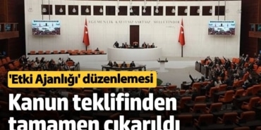 'Etki Ajanlığı' düzenlemesi kanun teklifinden tamamen çıkarıldı