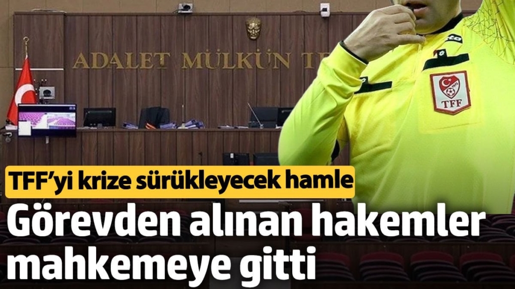 TFF’yi krize sürükleyecek hamle: Görevden alınan hakemler mahkemeye gitti
