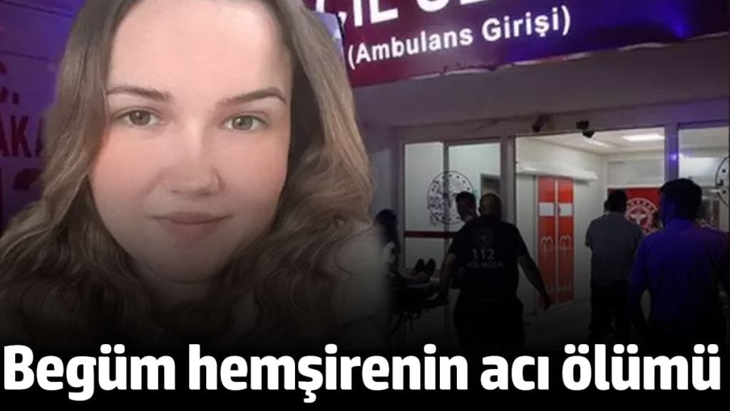 23 yaşındaki Begüm hemşirenin kahreden sonu