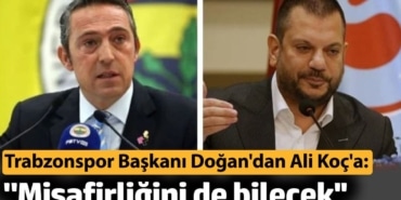 Trabzonspor Başkanı Ertuğrul Doğan'dan Ali Koç'a: ''Misafirliğini de bilecek''