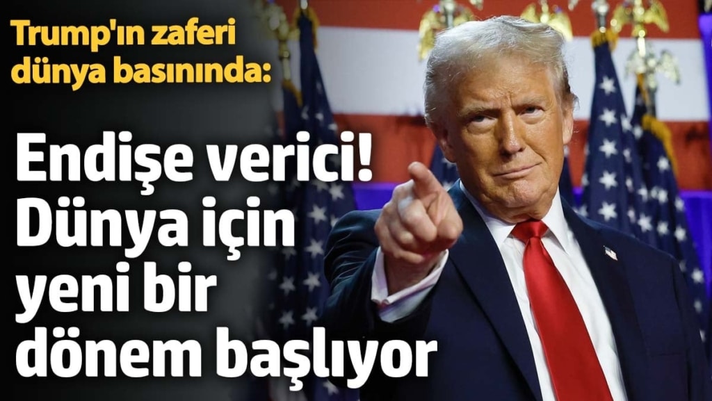 Trump'ın zaferi dünya basınında: Endişe verici! Dünya için yeni bir dönem başlıyor