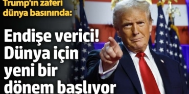 Trump'ın zaferi dünya basınında: Endişe verici! Dünya için yeni bir dönem başlıyor