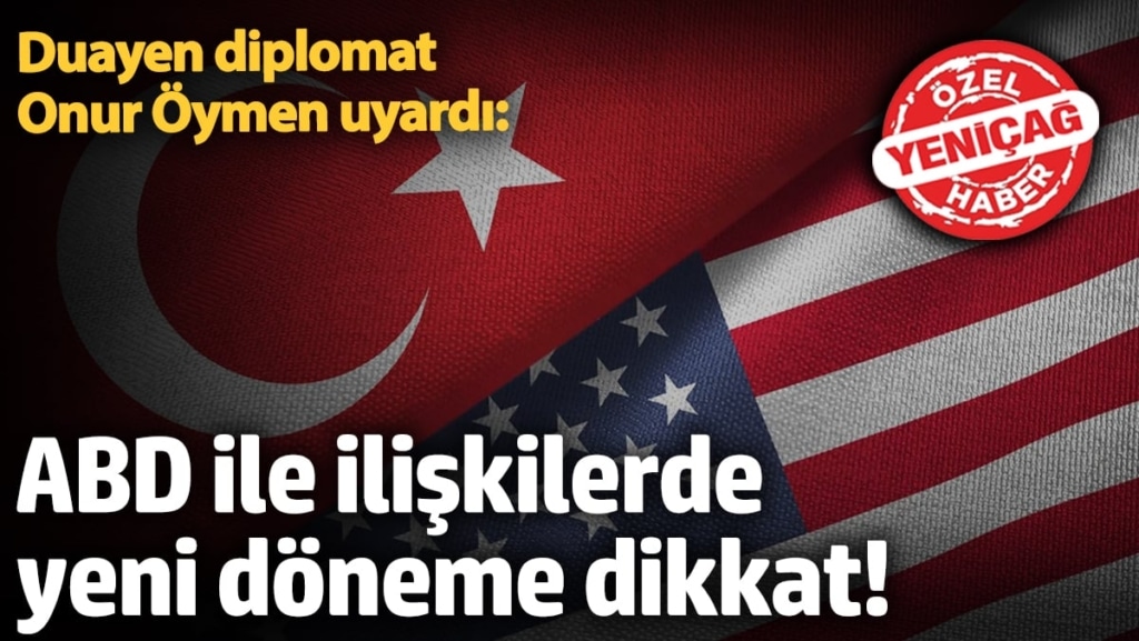 Duayen diplomat Onur Öymen uyardı: ABD ile ilişkilerde yeni döneme dikkat!