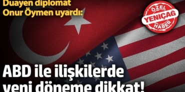 Duayen diplomat Onur Öymen uyardı: ABD ile ilişkilerde yeni döneme dikkat!