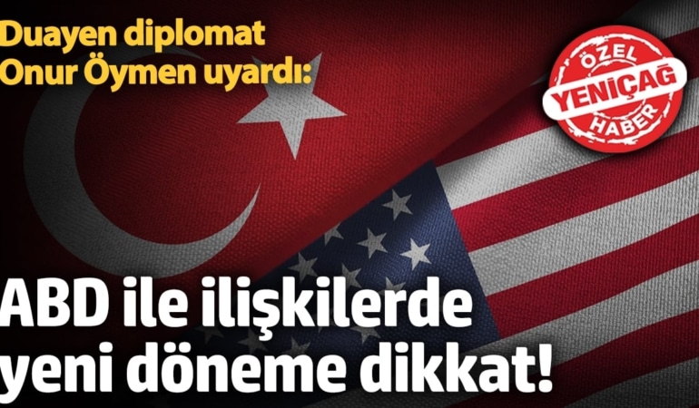 Duayen diplomat Onur Öymen uyardı: ABD ile ilişkilerde yeni döneme dikkat!