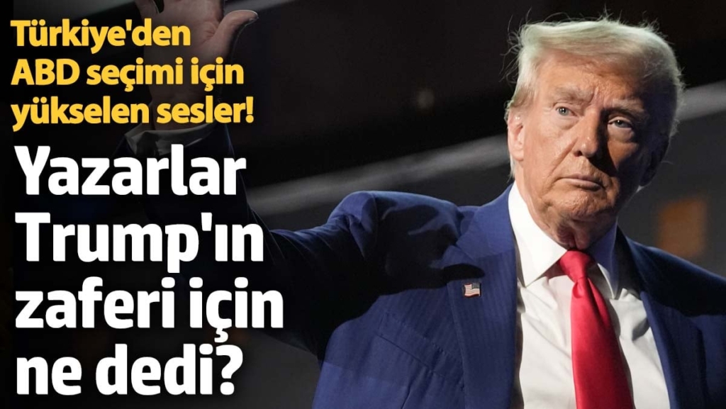 Türkiye'den ABD seçimi için yükselen sesler! Yazarlar, Trump'ın zaferi için ne dedi?