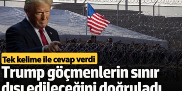 Trump göçmenlerin sınır dışı edileceğini doğruladı