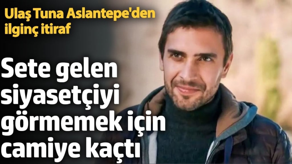 Ulaş Tuna Astepe’den itiraf! Sete gelen siyasetçiyi görmemek için camiye kaçmış