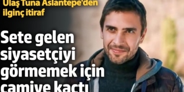 Ulaş Tuna Astepe’den itiraf! Sete gelen siyasetçiyi görmemek için camiye kaçmış