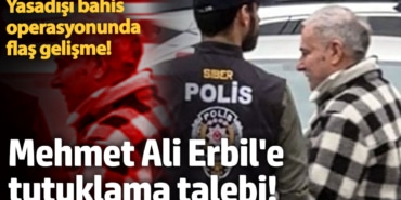 Mehmet Ali Erbil'e tutuklama talebi!