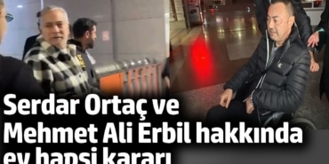 Serdar Ortaç ve Mehmet Ali Erbil hakkında ev hapsi kararı