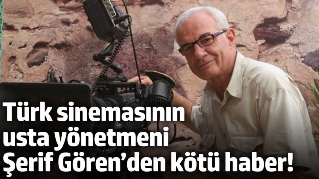 Türk sinemasının usta yönetmeni Şerif Gören’den kötü haber!  Merdivenlerden düştü, entübe edildi