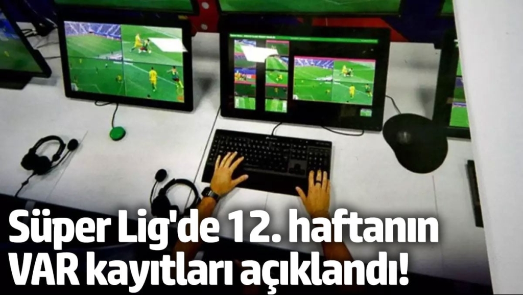 Süper Lig'de 12. haftanın VAR kayıtları açıklandı!