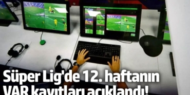Süper Lig'de 12. haftanın VAR kayıtları açıklandı!