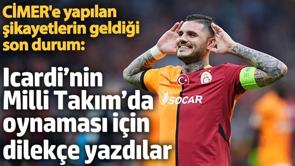 CİMER’e yapılan şikayetlerin geldiği son durum: Icardi’nin Milli Takım’da oynaması için dilekçe yazdılar