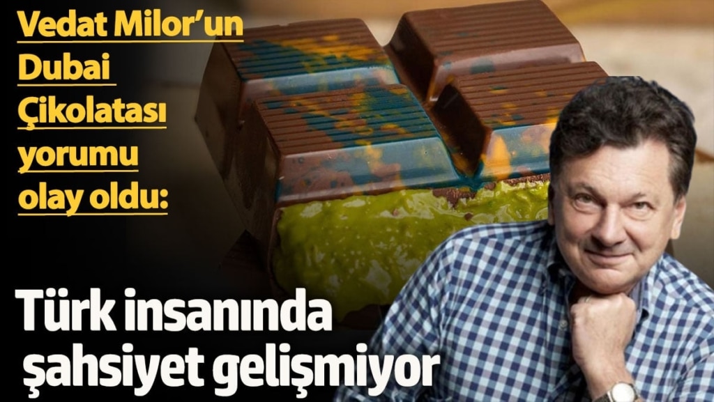 Vedat Milor’un Dubai Çikolatası yorumu olay oldu: Türk insanında şahsiyet gelişmiyor