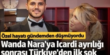 Wanda Nara'ya Icardi ayrılığı sonrası ilk şok!