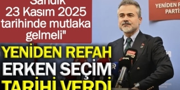 Yeniden Refah erken seçim için tarih verdi: Sandık 23 Kasım 2025 tarihinde mutlaka gelmeli