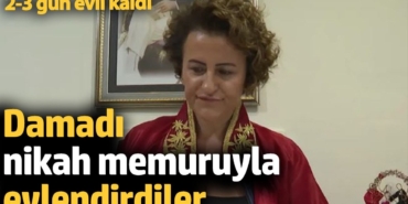 Damadı nikah memuruyla evlendirdiler