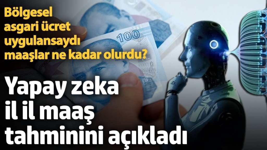 Bölgesel asgari ücret uygulansaydı maaşlar ne kadar olurdu? Yapay zeka il il maaş tahminini açıkladı
