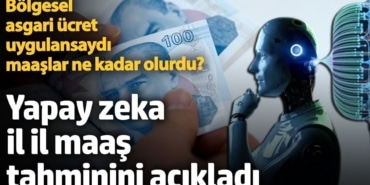 Bölgesel asgari ücret uygulansaydı maaşlar ne kadar olurdu? Yapay zeka il il maaş tahminini açıkladı