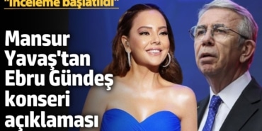 Mansur Yavaş'tan "Ebru Gündeş konseri" açıklaması: İnceleme başlatıldı