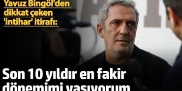Yavuz Bingöl'den dikkat çeken 'intihar' itirafı: Son 10 yıldır en fakir dönemimi yaşıyorum